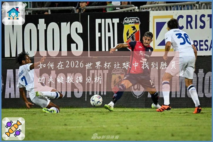 如何在2026世界杯让球中找到胜负的关键数据分析